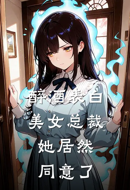 醉酒表白美女总裁,她居然同意了我