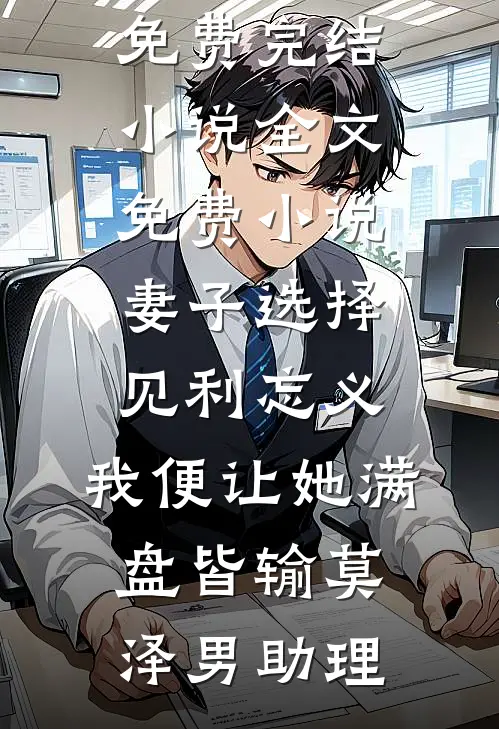 妻子选择见利忘义，我便让她满盘皆输(莫泽男助理)全本免费完结小说_全文免费小说妻子选择见利忘义，我便让她满盘皆输(莫泽男助理)