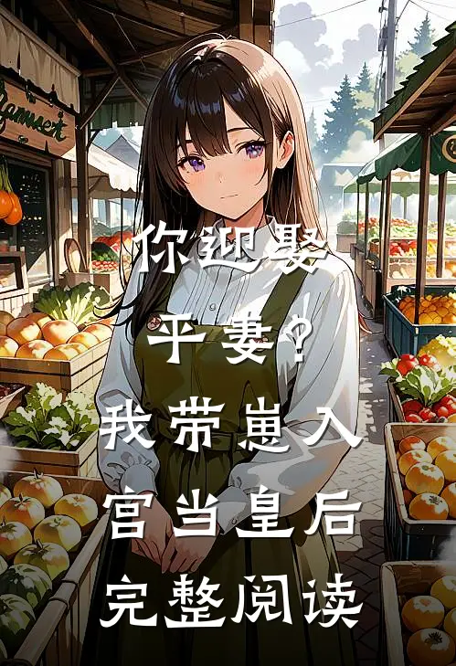 你迎娶平妻?我带崽入宫当皇后完整阅读全文