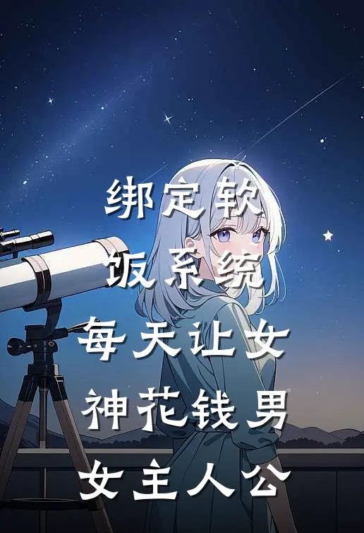 绑定软饭系统，每天让女神花钱男女主人公