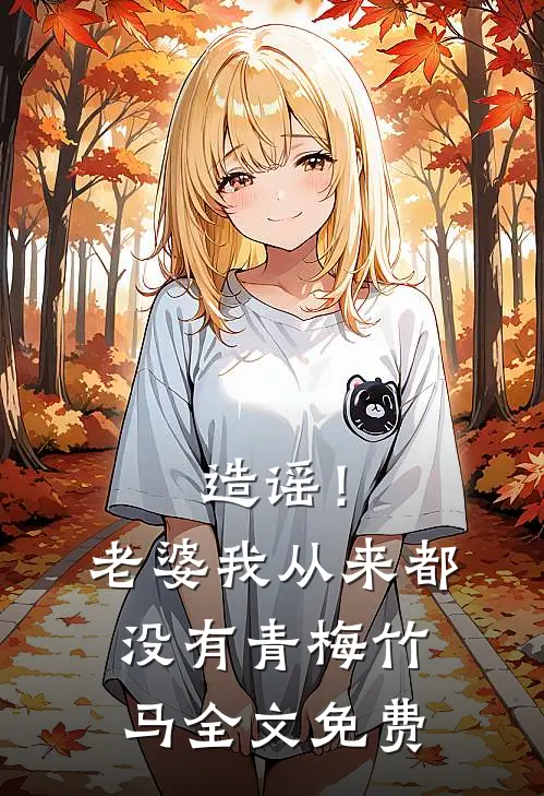 造谣！老婆我从来都没有青梅竹马全文免费