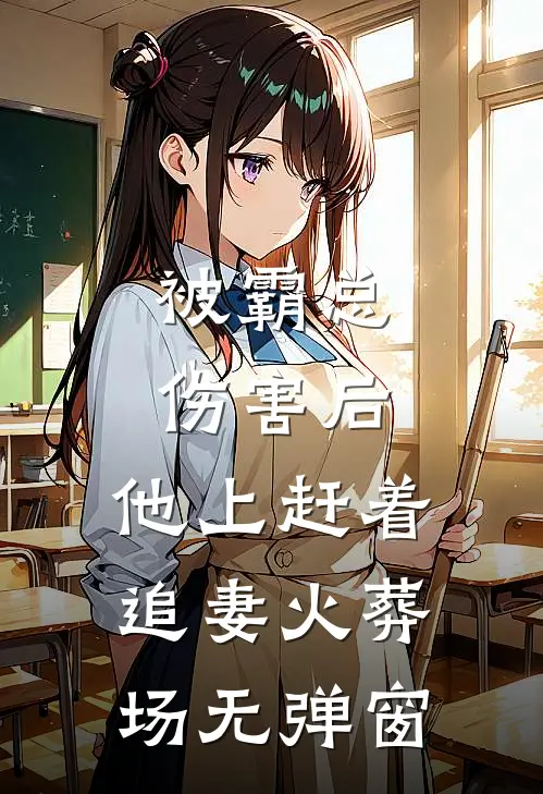 被霸总伤害后，他上赶着追妻火葬场无弹窗