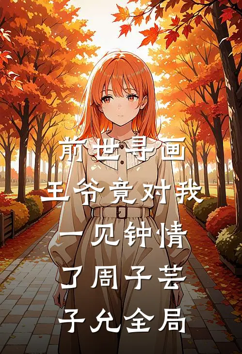 前世寻画，王爷竟对我一见钟情了周子芸子允全局