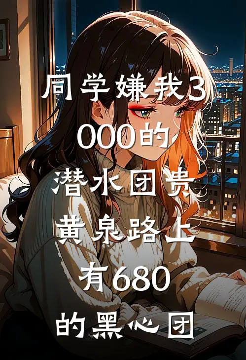 同学嫌我3000的潜水团贵，黄泉路上有680的黑心团