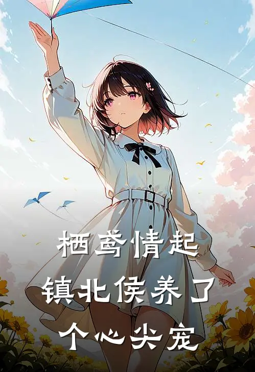 栖鸢情起：镇北侯养了个心尖宠