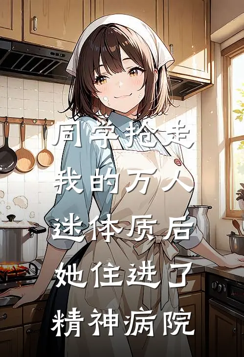 同学抢走我的万人迷体质后，她住进了精神病院
