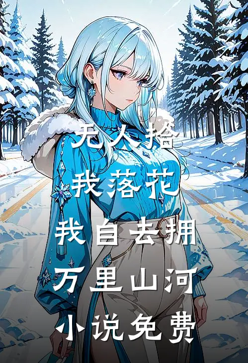 无人拾我落花，我自去拥万里山河小说免费