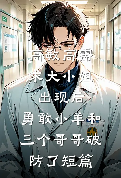 高敏高需求大小姐出现后，勇敢小羊和三个哥哥破防了短篇