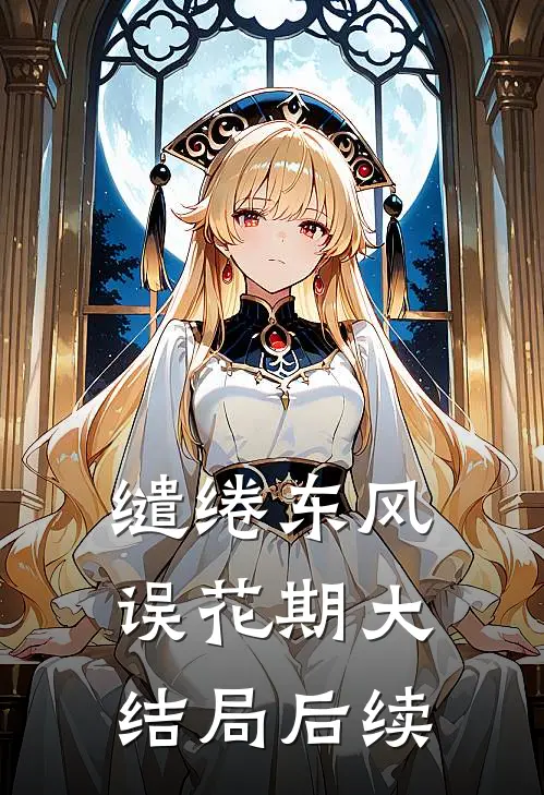 缱绻东风误花期大结局后续