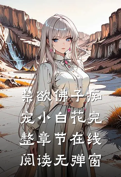 禁欲佛子痴宠小白花完整章节在线阅读无弹窗