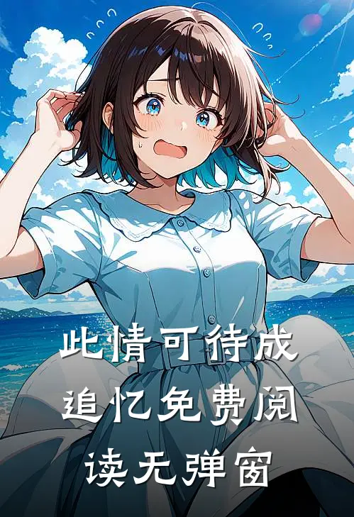 此情可待成追忆免费阅读无弹窗