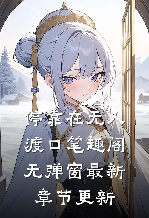 停靠在无人渡口笔趣阁无弹窗最新章节更新
