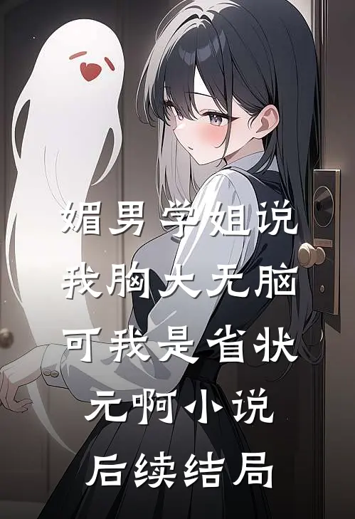 媚男学姐说我胸大无脑，可我是省状元啊小说后续结局