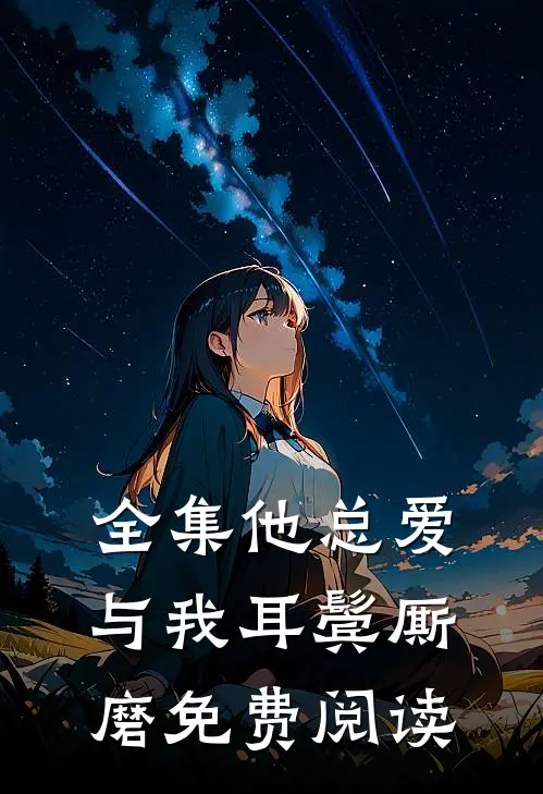 全集他总爱与我耳鬓厮磨免费阅读
