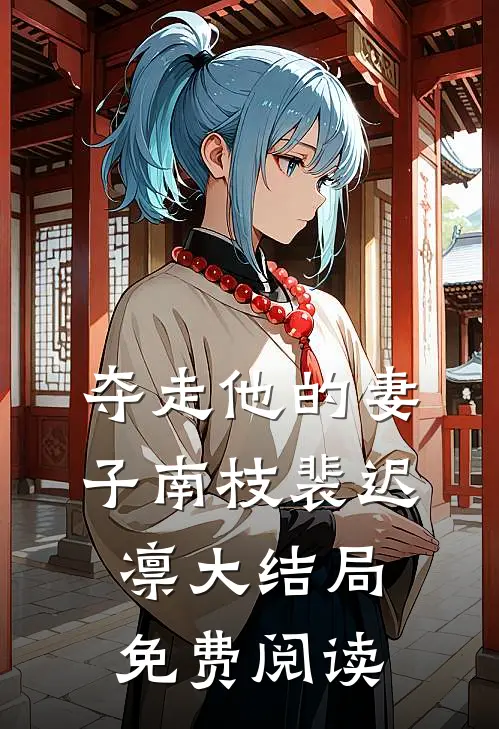 夺走他的妻子南枝裴迟凛大结局免费阅读