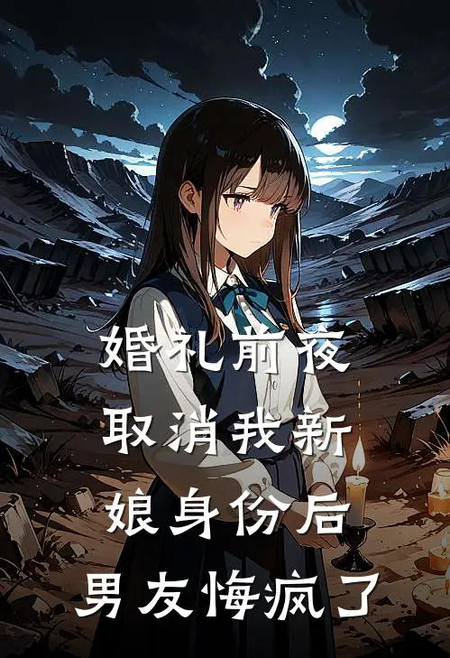 婚礼前夜取消我新娘身份后，男友悔疯了