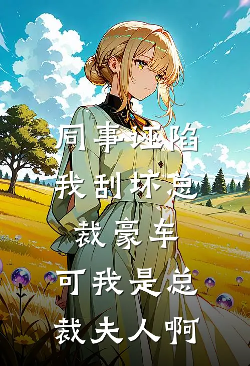 同事诬陷我刮坏总裁豪车，可我是总裁夫人啊