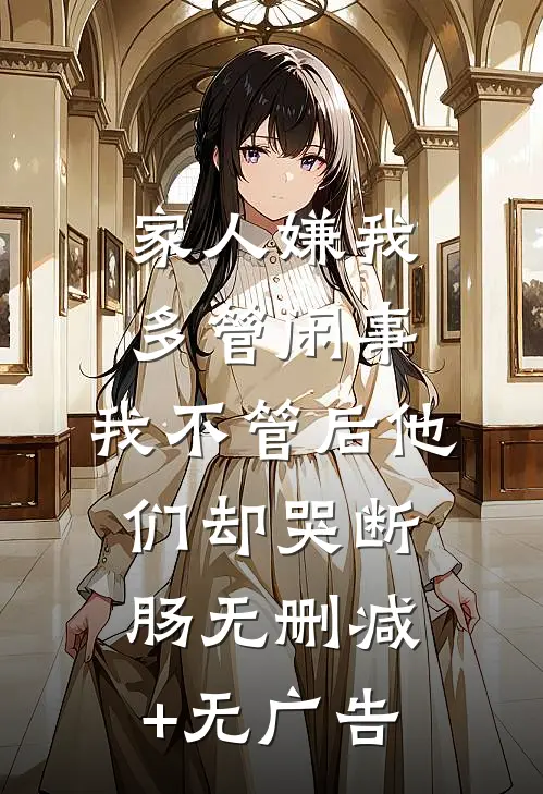 家人嫌我多管闲事，我不管后他们却哭断肠无删减+无广告
