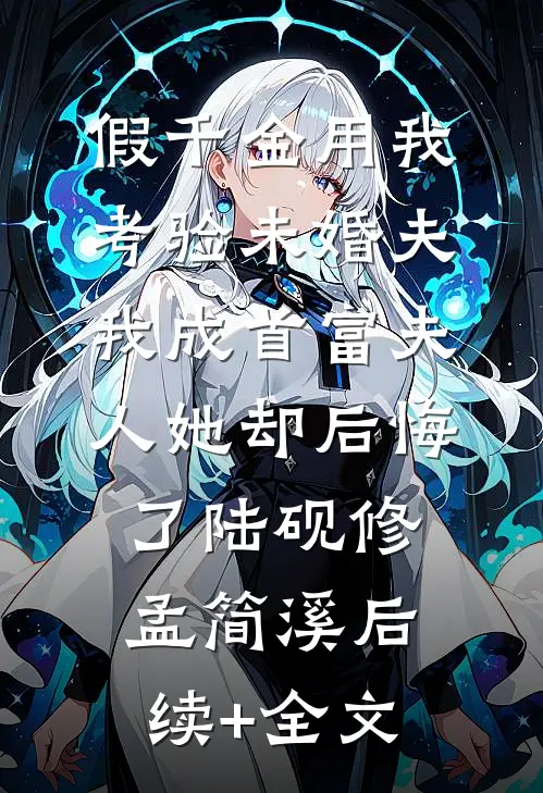 假千金用我考验未婚夫，我成首富夫人她却后悔了陆砚修孟简溪后续+全文