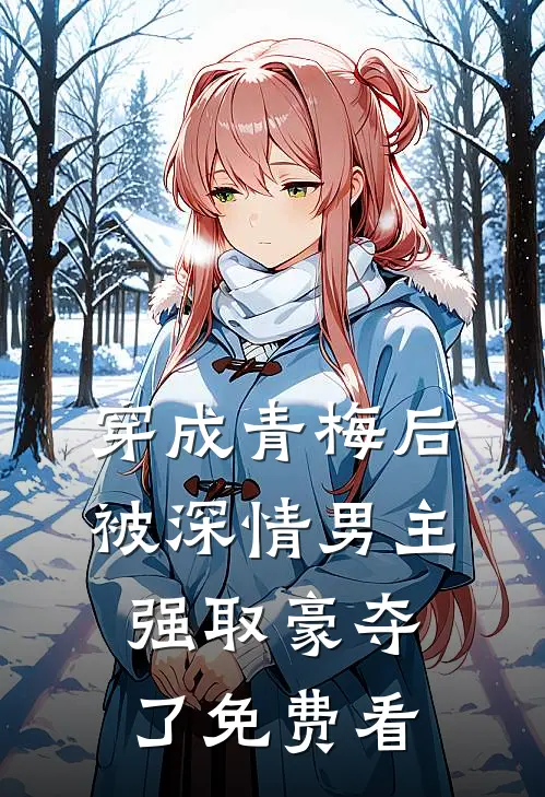 穿成青梅后被深情男主强取豪夺了免费看