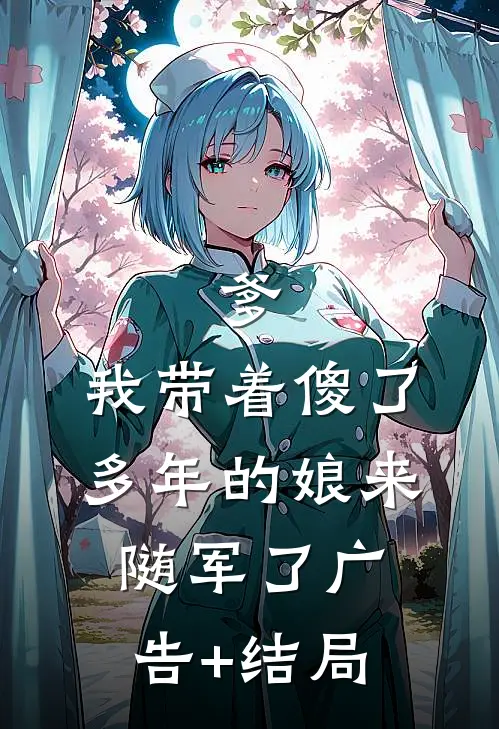 爹，我带着傻了多年的娘来随军了广告+结局