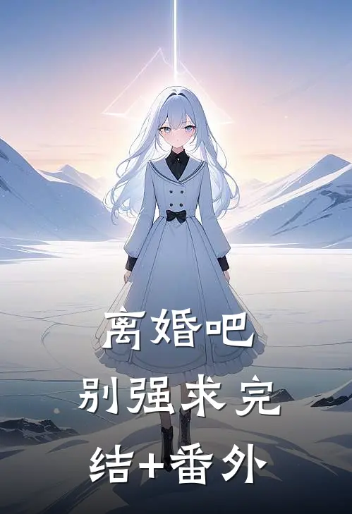 离婚吧，别强求完结+番外