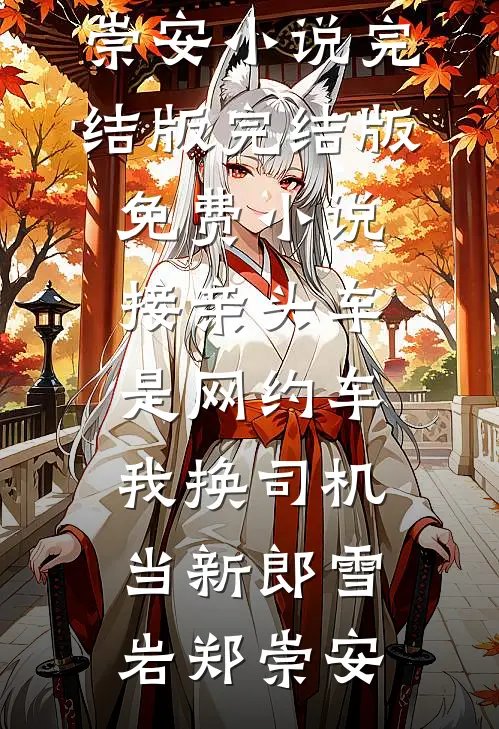 接亲头车是网约车，我换司机当新郎(雪岩郑崇安)小说完结版_完结版免费小说接亲头车是网约车，我换司机当新郎(雪岩郑崇安)
