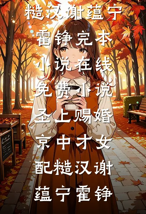 圣上赐婚：京中才女配糙汉谢蕴宁霍铮完本小说_在线免费小说圣上赐婚：京中才女配糙汉谢蕴宁霍铮