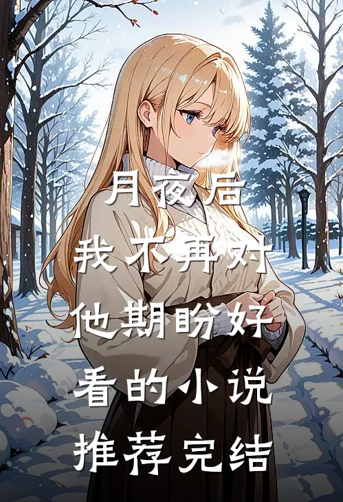 月夜后，我不再对他期盼好看的小说推荐完结