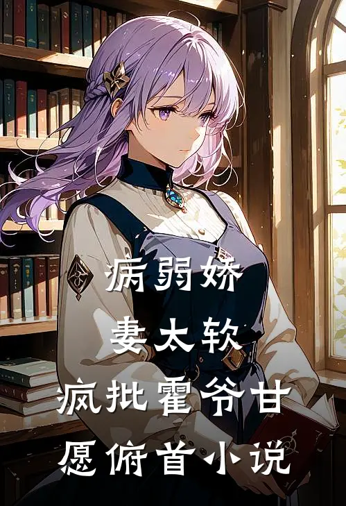 病弱娇妻太软，疯批霍爷甘愿俯首小说