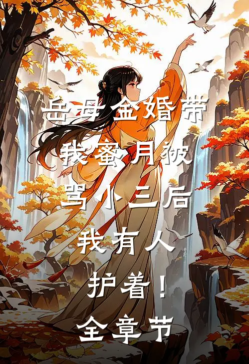 岳母金婚带我蜜月被骂小三后，我有人护着！全章节