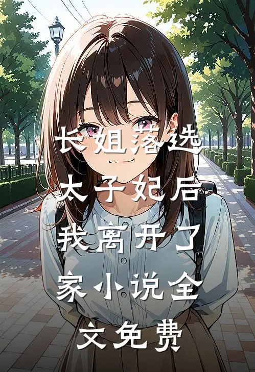 长姐落选太子妃后，我离开了家小说全文免费