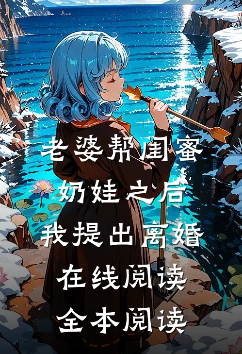 老婆帮闺蜜奶娃之后，我提出离婚在线阅读全本阅读