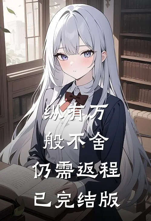 纵有万般不舍，仍需返程已完结版