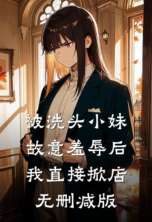 被洗头小妹故意羞辱后，我直接掀店无删减版