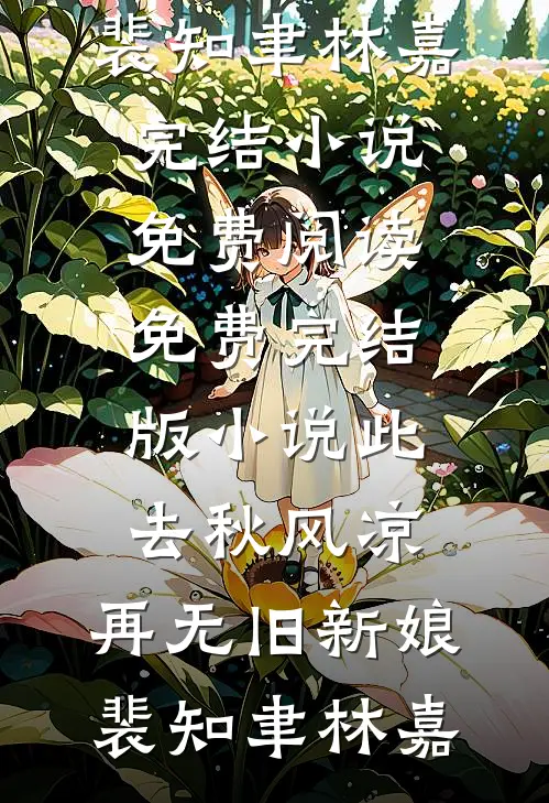 此去秋风凉，再无旧新娘(裴知聿林嘉)完结小说免费阅读_免费完结版小说此去秋风凉，再无旧新娘(裴知聿林嘉)