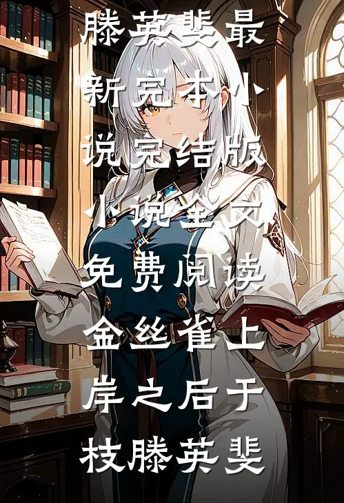 金丝雀上岸之后(于枝滕英斐)最新完本小说_完结版小说全文免费阅读金丝雀上岸之后(于枝滕英斐)