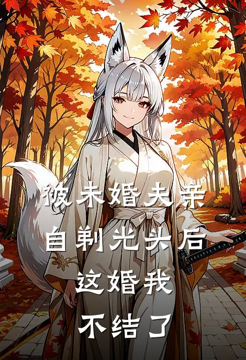 被未婚夫亲自剃光头后，这婚我不结了