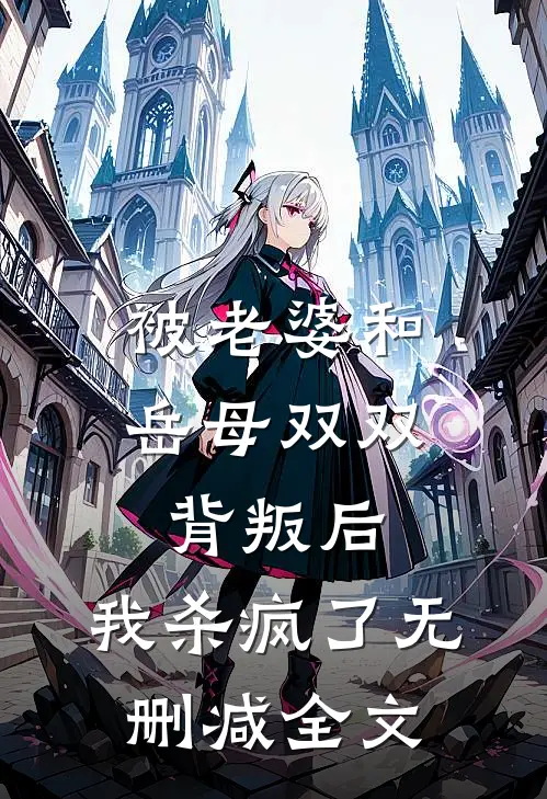 被老婆和岳母双双背叛后，我杀疯了无删减全文