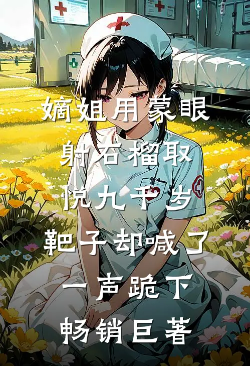 嫡姐用蒙眼射石榴取悦九千岁，靶子却喊了一声跪下畅销巨著