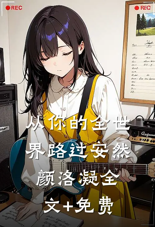 从你的全世界路过安然颜洛凝全文+免费