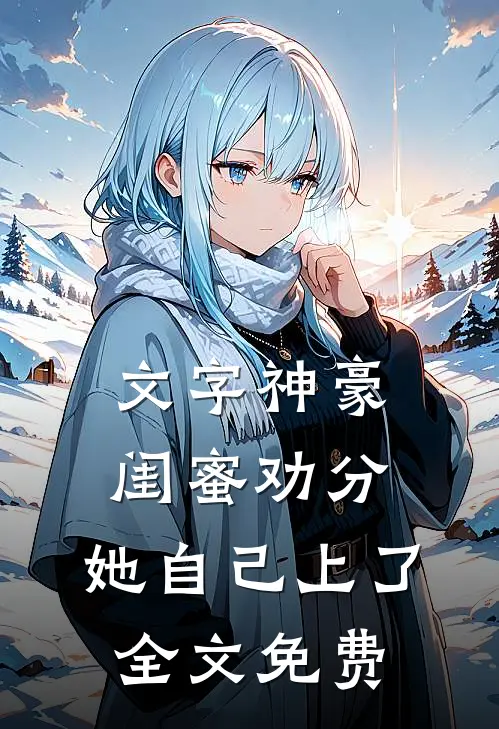 文字神豪：闺蜜劝分，她自己上了全文免费