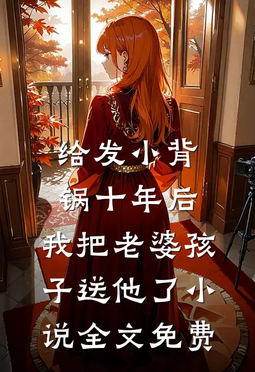 给发小背锅十年后，我把老婆孩子送他了小说全文免费