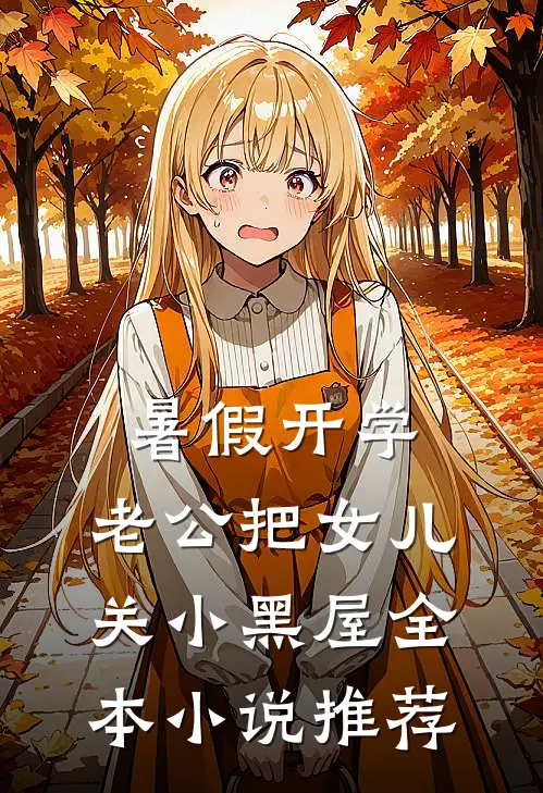 暑假开学，老公把女儿关小黑屋全本小说推荐