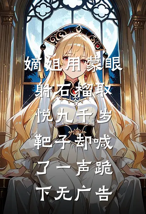 嫡姐用蒙眼射石榴取悦九千岁，靶子却喊了一声跪下无广告