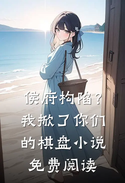 侯府构陷？我掀了你们的棋盘小说免费阅读