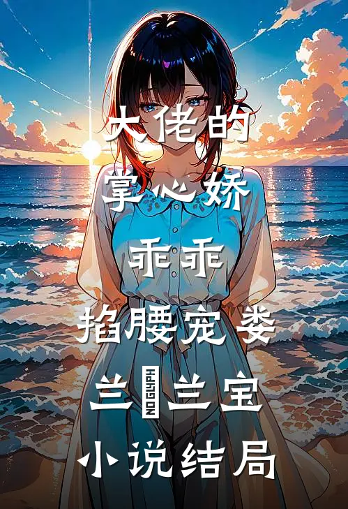 大佬的掌心娇：乖乖，掐腰宠娄兰苼兰宝小说结局