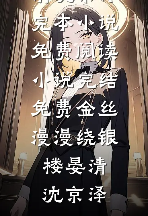 金丝漫漫绕银楼(晏清沈京泽)完本小说免费阅读_小说完结免费金丝漫漫绕银楼晏清沈京泽