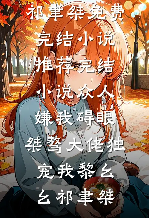 众人嫌我碍眼，桀骜大佬独宠我黎幺幺祁聿桀免费完结小说_推荐完结小说众人嫌我碍眼，桀骜大佬独宠我(黎幺幺祁聿桀)