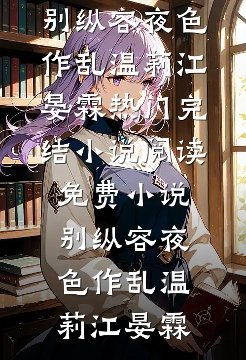 别纵容夜色作乱温莉江晏霖热门完结小说_阅读免费小说别纵容夜色作乱温莉江晏霖